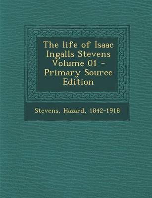 Book cover for The Life of Isaac Ingalls Stevens Volume 01