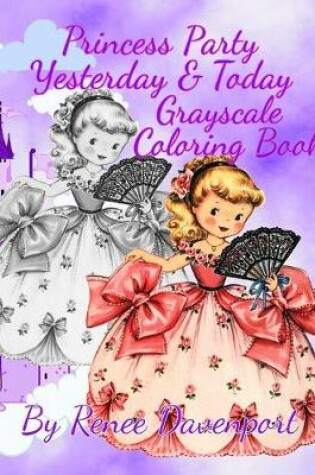 Cover of Princess Party Yesterday & Today Grayscale Coloring Book
