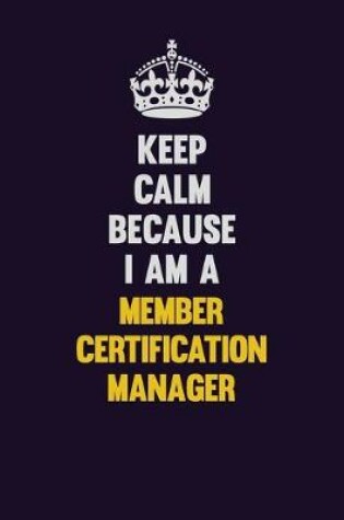 Cover of Keep Calm Because I Am A Member Certification Manager