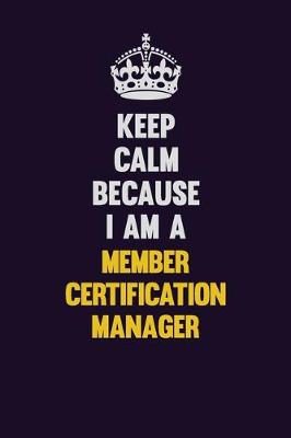 Book cover for Keep Calm Because I Am A Member Certification Manager