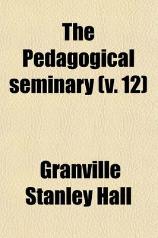 Cover of The Pedagogical Seminary (Volume 12)