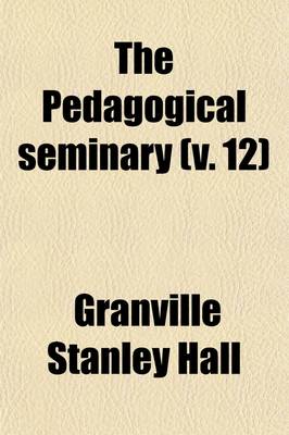 Book cover for The Pedagogical Seminary (Volume 12)