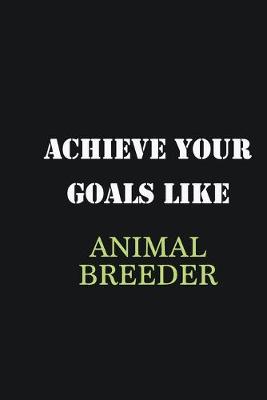 Book cover for Achieve Your Goals Like Animal Breeder