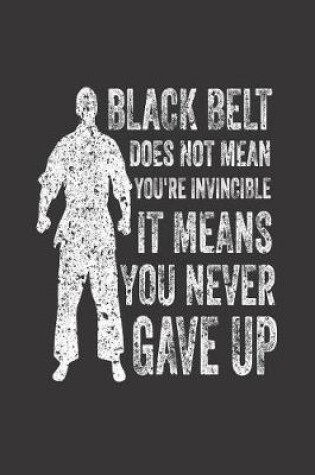 Cover of Black Belt Does Not Mean You're Invincible It Means You Never Gave Up