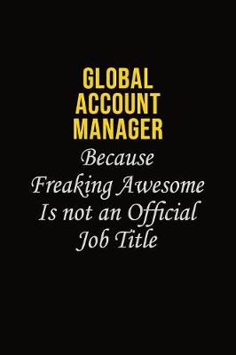 Book cover for Global Account Manager Because Freaking Awesome Is Not An Official Job Title