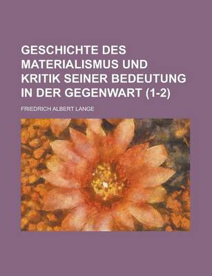 Book cover for Geschichte Des Materialismus Und Kritik Seiner Bedeutung in Der Gegenwart (1-2)
