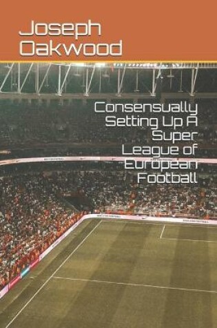 Cover of Consensually Setting Up A Super League of European Football