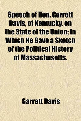 Book cover for Speech of Hon. Garrett Davis, of Kentucky, on the State of the Union; In Which He Gave a Sketch of the Political History of Massachusetts.