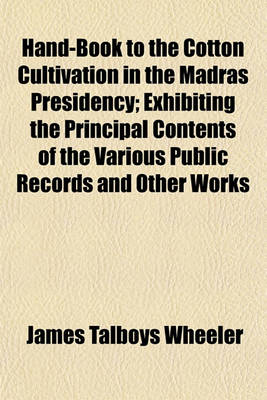 Book cover for Hand-Book to the Cotton Cultivation in the Madras Presidency; Exhibiting the Principal Contents of the Various Public Records and Other Works