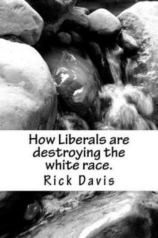 Cover of How Liberals are destroying the white race.