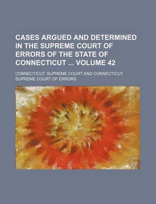 Book cover for Cases Argued and Determined in the Supreme Court of Errors of the State of Connecticut Volume 42