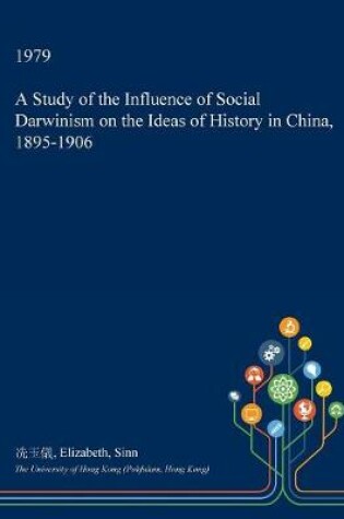 Cover of A Study of the Influence of Social Darwinism on the Ideas of History in China, 1895-1906