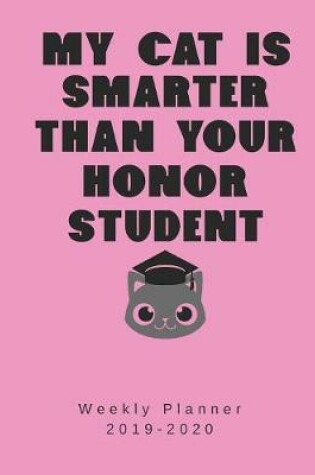 Cover of My Cat Is Smarter Than Your Honor Student Weekly Planner 2019-2020