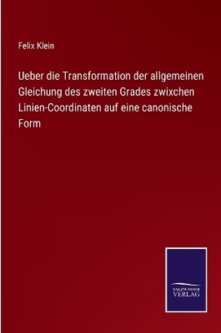 Cover of Ueber die Transformation der allgemeinen Gleichung des zweiten Grades zwixchen Linien-Coordinaten auf eine canonische Form