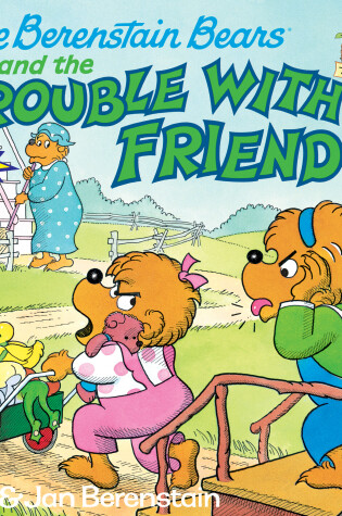 Cover of The Berenstain Bears and the Trouble with Friends