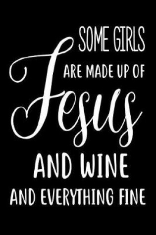 Cover of Some Girls Are Made Up Of Jesus And Wine And Everything Fine