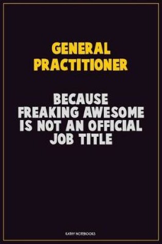 Cover of General practitioner, Because Freaking Awesome Is Not An Official Job Title