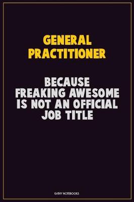 Book cover for General practitioner, Because Freaking Awesome Is Not An Official Job Title