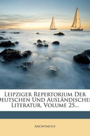 Cover of Leipziger Repertorium Der Deutschen Und Auslandischen Literatur, Volume 25...