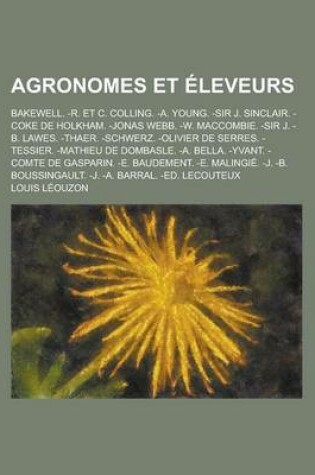 Cover of Agronomes Et Eleveurs; Bakewell. -R. Et C. Colling. -A. Young. -Sir J. Sinclair. -Coke de Holkham. -Jonas Webb. -W. Maccombie. -Sir J. -B. Lawes. -Thaer. -Schwerz. -Olivier de Serres. -Tessier. -Mathieu de Dombasle. -A. Bella. -Yvant.