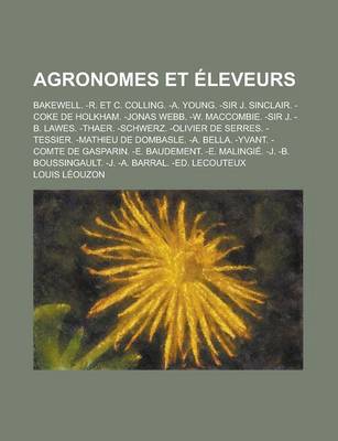 Book cover for Agronomes Et Eleveurs; Bakewell. -R. Et C. Colling. -A. Young. -Sir J. Sinclair. -Coke de Holkham. -Jonas Webb. -W. Maccombie. -Sir J. -B. Lawes. -Thaer. -Schwerz. -Olivier de Serres. -Tessier. -Mathieu de Dombasle. -A. Bella. -Yvant.