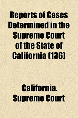 Book cover for Reports of Cases Determined in the Supreme Court of the State of California (Volume 136)