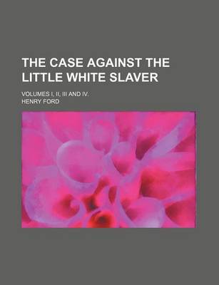 Book cover for The Case Against the Little White Slaver; Volumes I, II, III and IV.