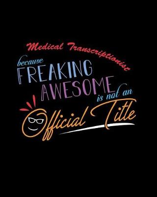 Book cover for Medical Transcriptionist Because Freaking Awesome is not an Official Title