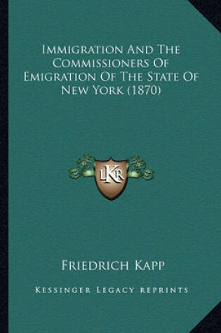 Cover of Immigration and the Commissioners of Emigration of the Stateimmigration and the Commissioners of Emigration of the State of New York (1870) of New York (1870)