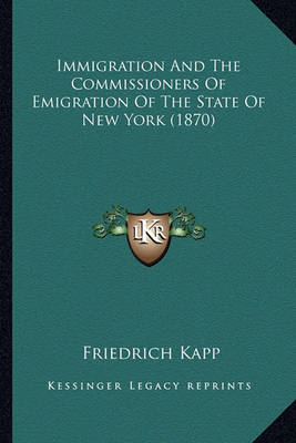 Book cover for Immigration and the Commissioners of Emigration of the Stateimmigration and the Commissioners of Emigration of the State of New York (1870) of New York (1870)