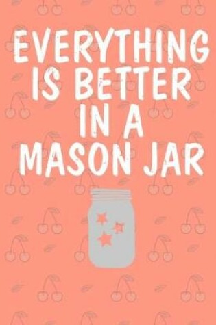 Cover of Everything Is Better In A Mason Jar