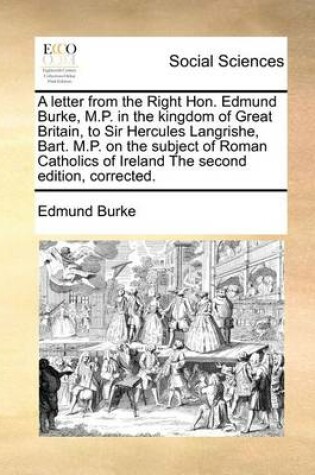 Cover of A Letter from the Right Hon. Edmund Burke, M.P. in the Kingdom of Great Britain, to Sir Hercules Langrishe, Bart. M.P. on the Subject of Roman Catholics of Ireland the Second Edition, Corrected.