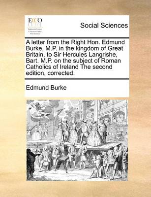 Book cover for A Letter from the Right Hon. Edmund Burke, M.P. in the Kingdom of Great Britain, to Sir Hercules Langrishe, Bart. M.P. on the Subject of Roman Catholics of Ireland the Second Edition, Corrected.