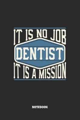 Book cover for Dentist Notebook - It Is No Job, It Is A Mission