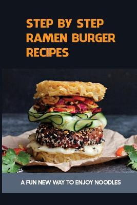 Cover of Step By Step Ramen Burger Recipes