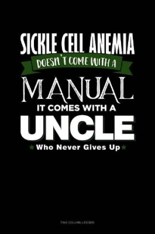 Cover of Sickle Cell Anemia Doesn't Come with a Manual It Comes with an Uncle Who Never Gives Up