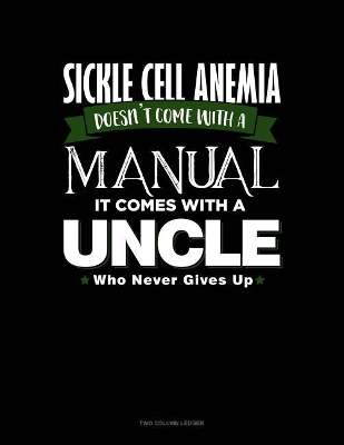 Book cover for Sickle Cell Anemia Doesn't Come with a Manual It Comes with an Uncle Who Never Gives Up