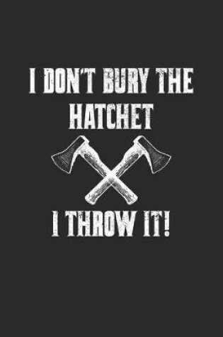 Cover of I Don't Bury The Hatchet I Throw It!
