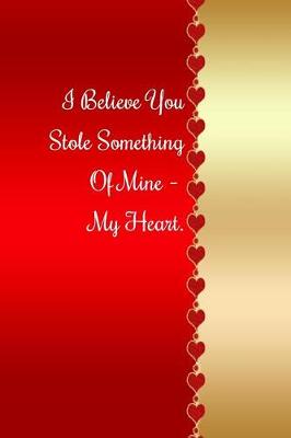 Book cover for I Believe You Stole Something of Mine - My Heart.