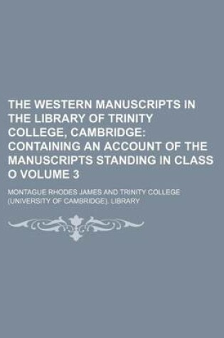 Cover of The Western Manuscripts in the Library of Trinity College, Cambridge Volume 3; Containing an Account of the Manuscripts Standing in Class O