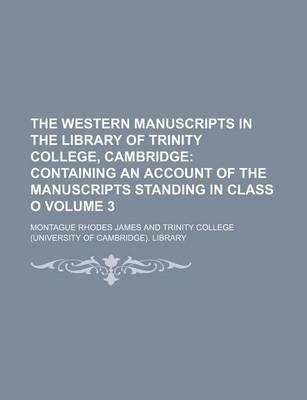 Book cover for The Western Manuscripts in the Library of Trinity College, Cambridge Volume 3; Containing an Account of the Manuscripts Standing in Class O