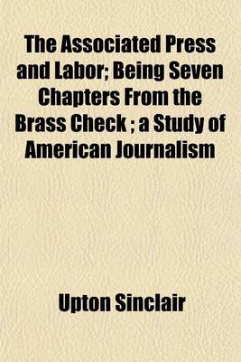 Book cover for The Associated Press and Labor; Being Seven Chapters from the Brass Check; A Study of American Journalism