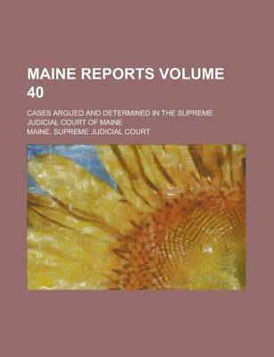 Book cover for Maine Reports; Cases Argued and Determined in the Supreme Judicial Court of Maine Volume 40