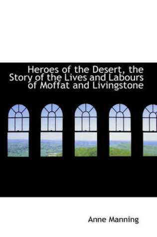 Cover of Heroes of the Desert, the Story of the Lives and Labours of Moffat and Livingstone