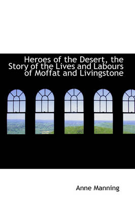 Book cover for Heroes of the Desert, the Story of the Lives and Labours of Moffat and Livingstone