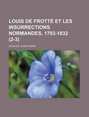 Book cover for Louis de Frotte Et Les Insurrections Normandes, 1793-1832 (2-3 )