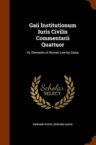 Cover of Gaii Institutionum Iuris Civilis Commentarii Quattuor