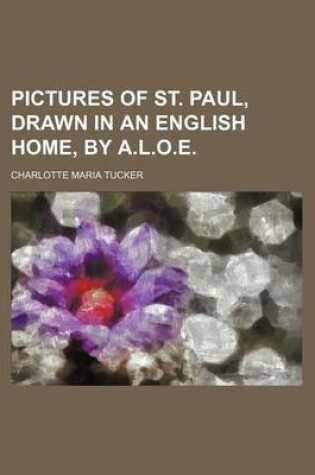 Cover of Pictures of St. Paul, Drawn in an English Home, by A.L.O.E