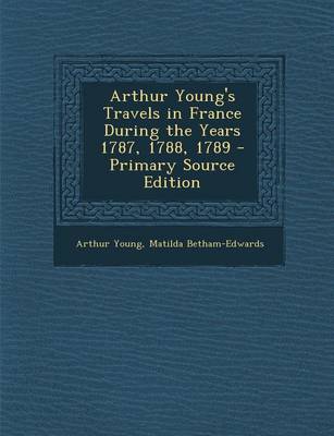 Book cover for Arthur Young's Travels in France During the Years 1787, 1788, 1789 - Primary Source Edition