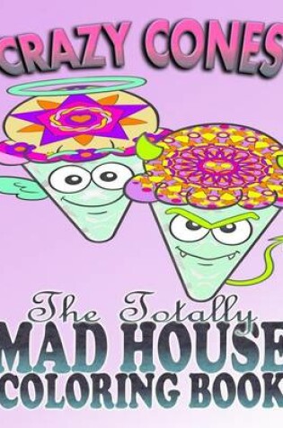 Cover of Crazy Cones & The Totally Mad House Coloring Book